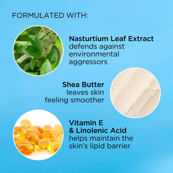 Formulated with Nasturtium Leaf Extract that defends against environmental aggressors, Shea Butter that leaves skin feeling smoother, and Vitamin E/Linolenic Acid that helps maintain the skin's lipid barrier
