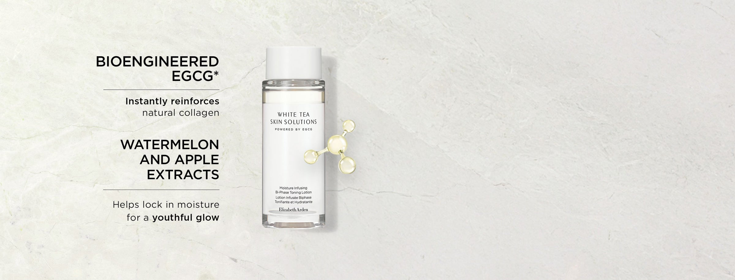 Elizabeth Arden White Tea Toning Lotion with  BIOENGINEERED
EGCG that Instantly reinforces natural collagen and Water Melon and apple extract that helps to lock in moisture for a youthful glow. 