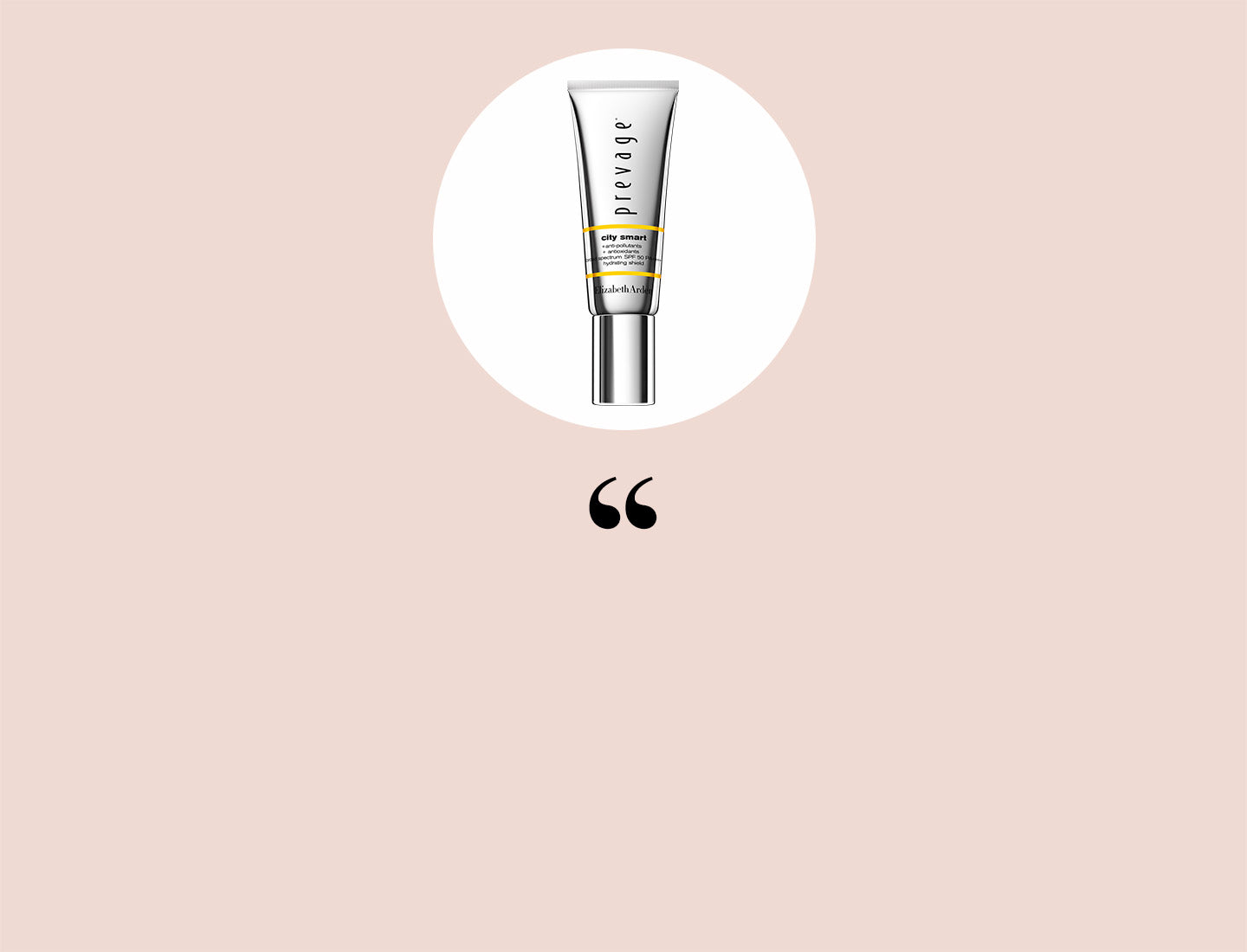 Elizabeth Arden Prevage City Smart SPF 50 on a beige background with quotation mark to signal that the copy is a quote.