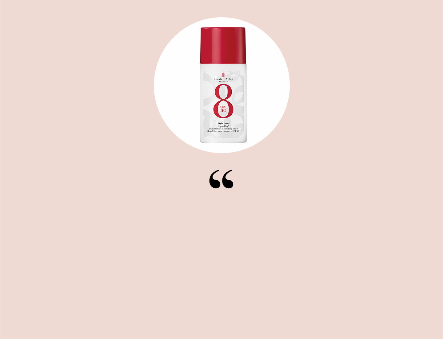 Elizabeth Arden Eight Hour Hydraplay SPF Fluid on a beige background with quotation mark to signal that the copy is a quote.