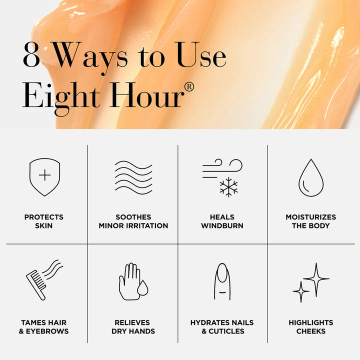 8 Ways to Use Eight Hour- Protects skin, soothes minor irritation, heals windburn, moisturizes the body, tames hair and eyebrows, relives dry hands, hydrates nails and cuticles and highlights cheeks