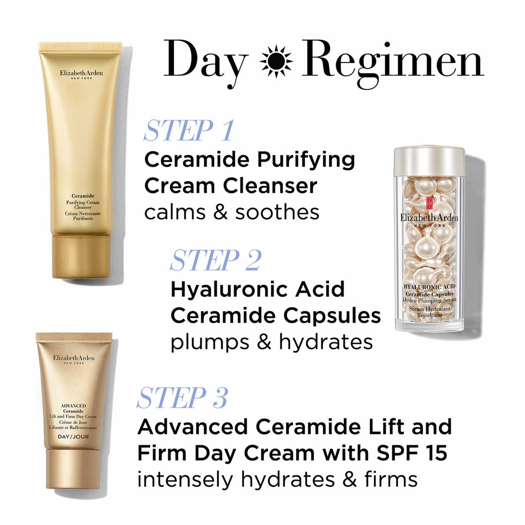 Day Regimen- Step 1 Ceramide Purifying Cream Cleanser calms and soothes. Step 2 Hyaluronic Acid Ceramide Capsules plumps and hydrates. Step 3-Advanced Ceramide Lift and Firm Day Cream with SPF 15 intensely hydrates and firms
