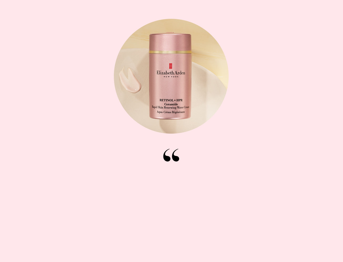Elizabeth Arden Retinol + HPR Ceramide Water Cream on texture swipe on a pink background with quotation mark below it. 