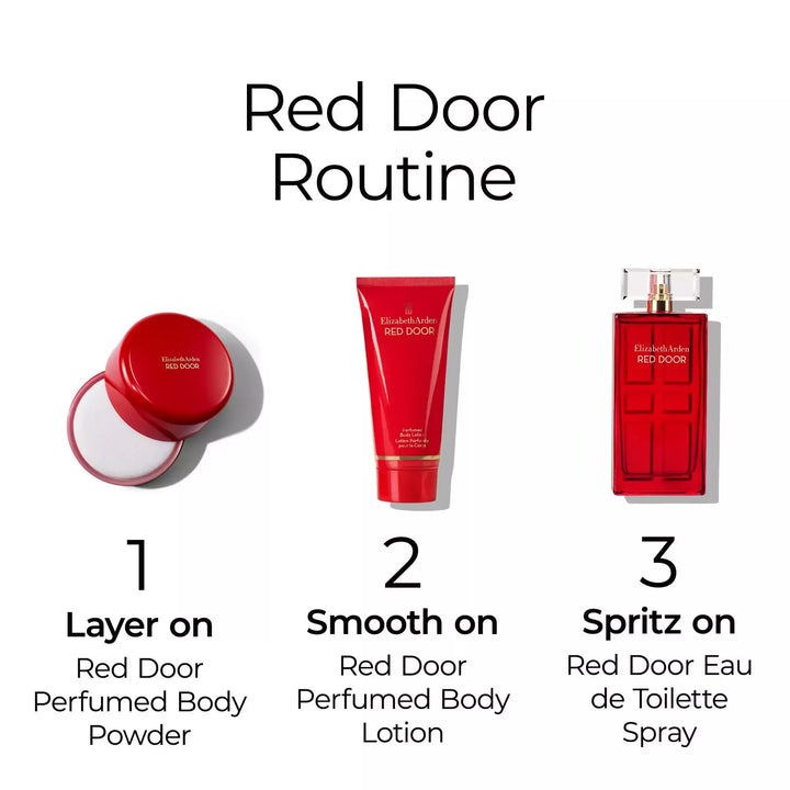 Red Door Routine. Step 1, layer on Red Door Perfumed Body Powder. Step 2, smooth on Red Door Perfumed Body Lotion. Step 3, Spritz on Red Door Eau de Toilette Spray.