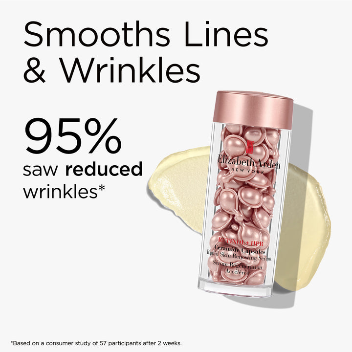 Retinol + HPR Ceramide Capsules Serum smooths lines and wrinkles. 95% saw reduced wrinkles* *Based on a consumer study of 57 participants after 2 weeks.