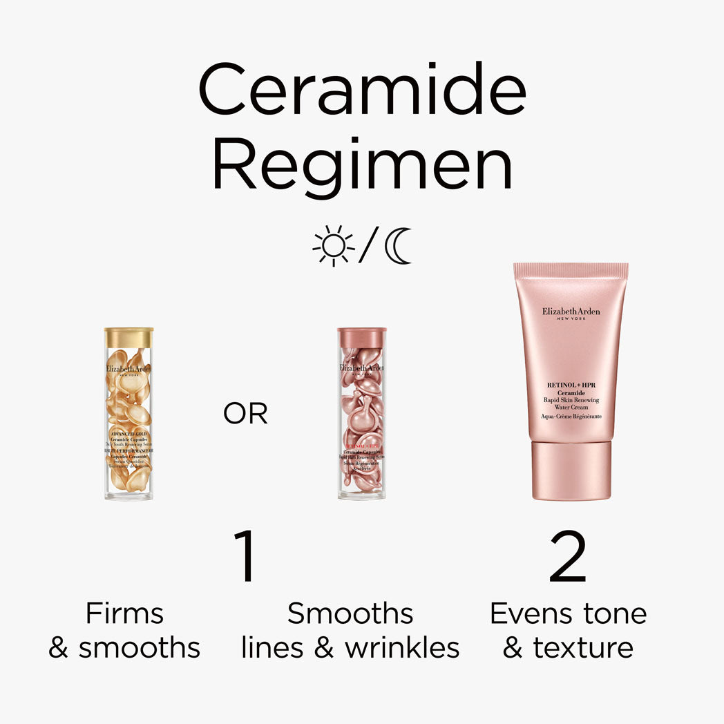 Ceramide Regimen: Use the Advanced Gold Capsules to firm and smooth lines or use Retinol + HPR Capsules to smooth lines and wrinkles. Step 2, use the Retinol + HPR Water Cream to even tone and texture.