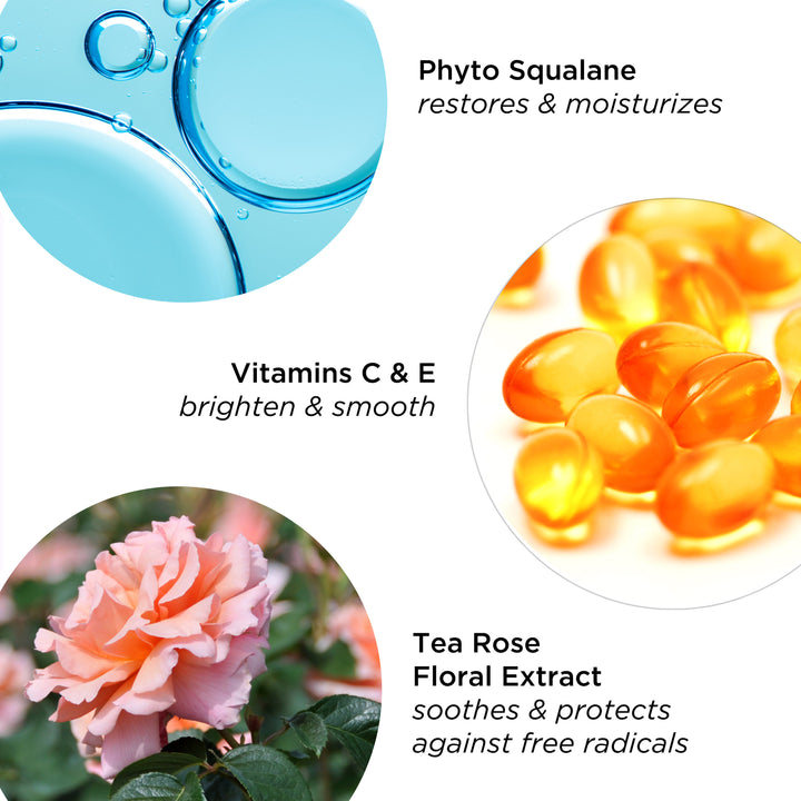 Ingredients: Phyto Squalane restores and moisturizes, Vitamin C and E brighten and smooth. Tea Rose Floral Extract soothes and protects against free radicals